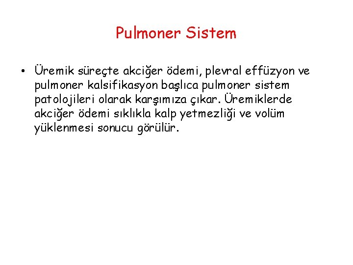 Pulmoner Sistem • Üremik süreçte akciğer ödemi, plevral effüzyon ve pulmoner kalsifikasyon başlıca pulmoner