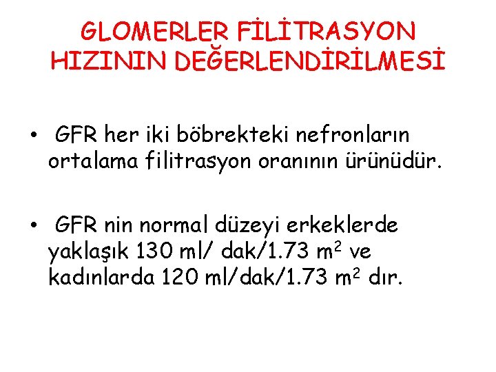 GLOMERLER FİLİTRASYON HIZININ DEĞERLENDİRİLMESİ • GFR her iki böbrekteki nefronların ortalama filitrasyon oranının ürünüdür.