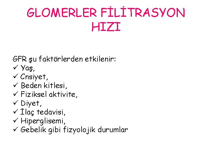 GLOMERLER FİLİTRASYON HIZI GFR şu faktörlerden etkilenir: ü Yaş, ü Cnsiyet, ü Beden kitlesi,