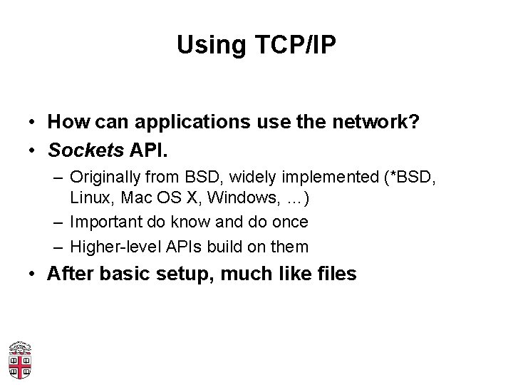 Using TCP/IP • How can applications use the network? • Sockets API. – Originally