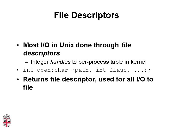 File Descriptors • Most I/O in Unix done through file descriptors – Integer handles