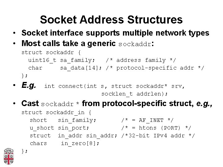 Socket Address Structures • Socket interface supports multiple network types • Most calls take