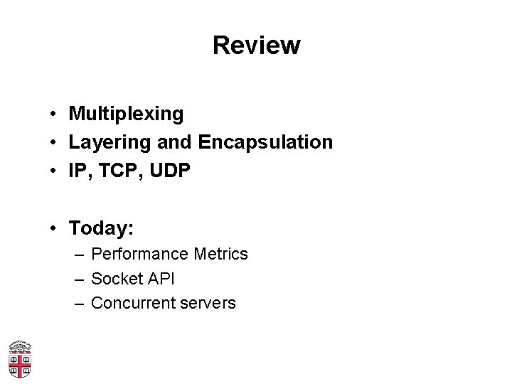 Review • Multiplexing • Layering and Encapsulation • IP, TCP, UDP • Today: –