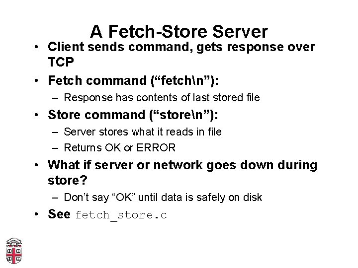 A Fetch-Store Server • Client sends command, gets response over TCP • Fetch command