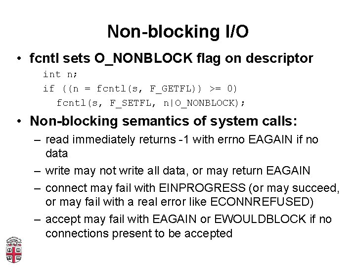 Non-blocking I/O • fcntl sets O_NONBLOCK flag on descriptor int n; if ((n =