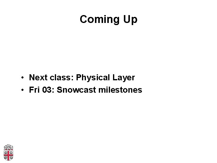 Coming Up • Next class: Physical Layer • Fri 03: Snowcast milestones 