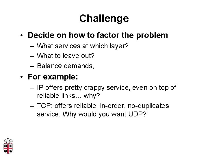 Challenge • Decide on how to factor the problem – What services at which