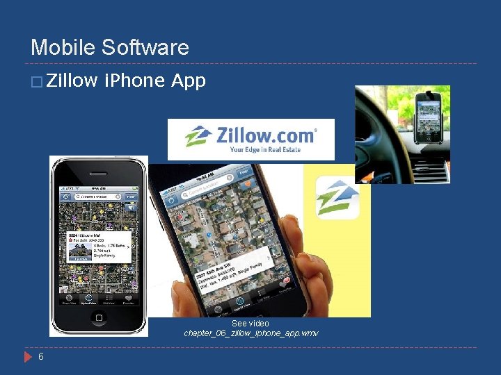 Mobile Software � Zillow i. Phone App See video chapter_06_zillow_iphone_app. wmv 6 