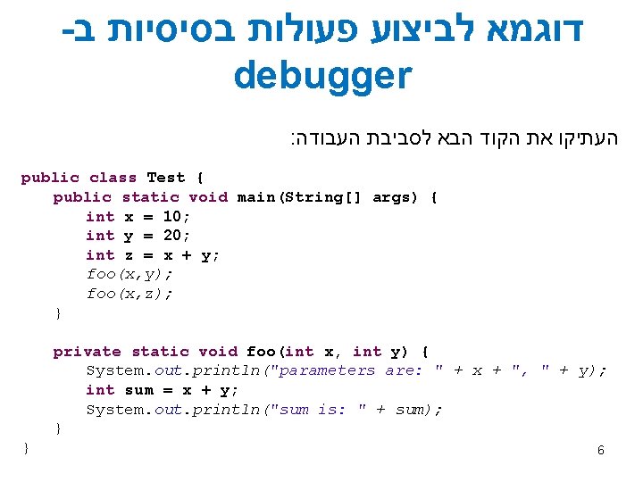 - דוגמא לביצוע פעולות בסיסיות ב debugger : העתיקו את הקוד הבא לסביבת העבודה