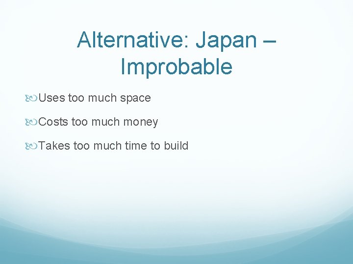Alternative: Japan – Improbable Uses too much space Costs too much money Takes too