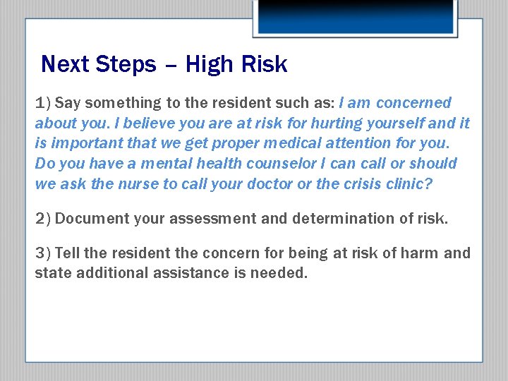 Next Steps – High Risk 1) Say something to the resident such as: I