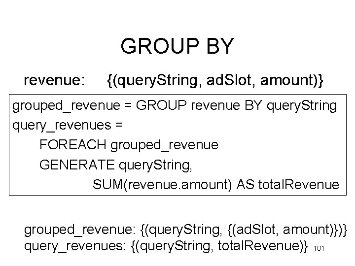 GROUP BY revenue: {(query. String, ad. Slot, amount)} grouped_revenue = GROUP revenue BY query. GROUP BY revenue: {(query. String, ad. Slot, amount)} grouped_revenue = GROUP revenue BY query.