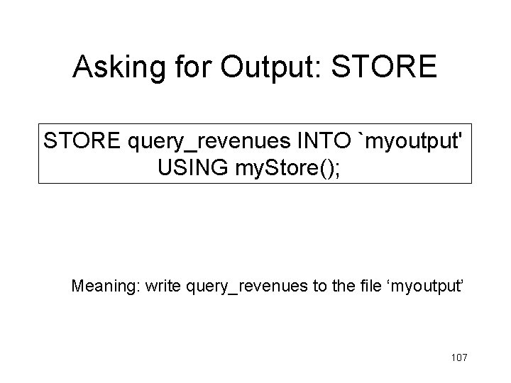 Asking for Output: STORE query_revenues INTO `myoutput' USING my. Store(); Meaning: write query_revenues to Asking for Output: STORE query_revenues INTO `myoutput' USING my. Store(); Meaning: write query_revenues to