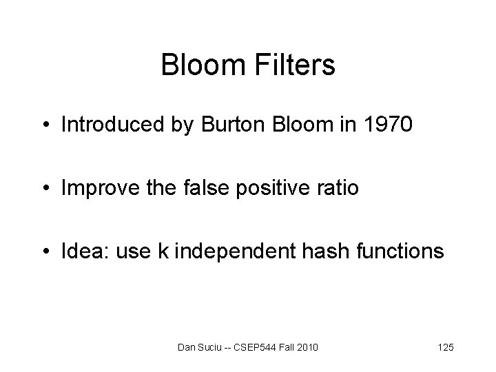 Bloom Filters • Introduced by Burton Bloom in 1970 • Improve the false positive Bloom Filters • Introduced by Burton Bloom in 1970 • Improve the false positive