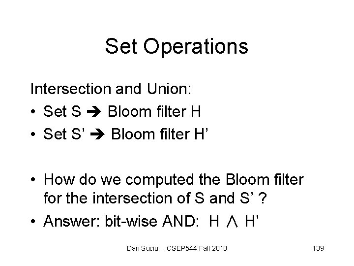 Set Operations Intersection and Union: • Set S Bloom filter H • Set S’ Set Operations Intersection and Union: • Set S Bloom filter H • Set S’