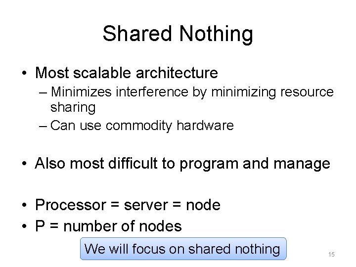 Shared Nothing • Most scalable architecture – Minimizes interference by minimizing resource sharing – Shared Nothing • Most scalable architecture – Minimizes interference by minimizing resource sharing –