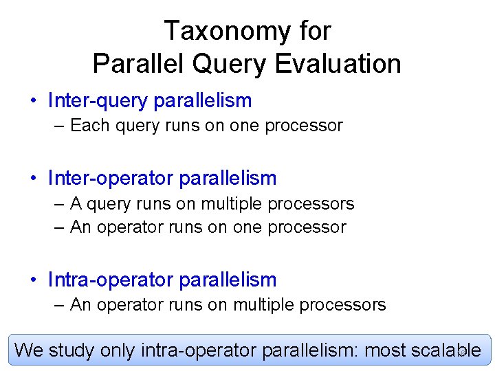 Taxonomy for Parallel Query Evaluation • Inter-query parallelism – Each query runs on one Taxonomy for Parallel Query Evaluation • Inter-query parallelism – Each query runs on one