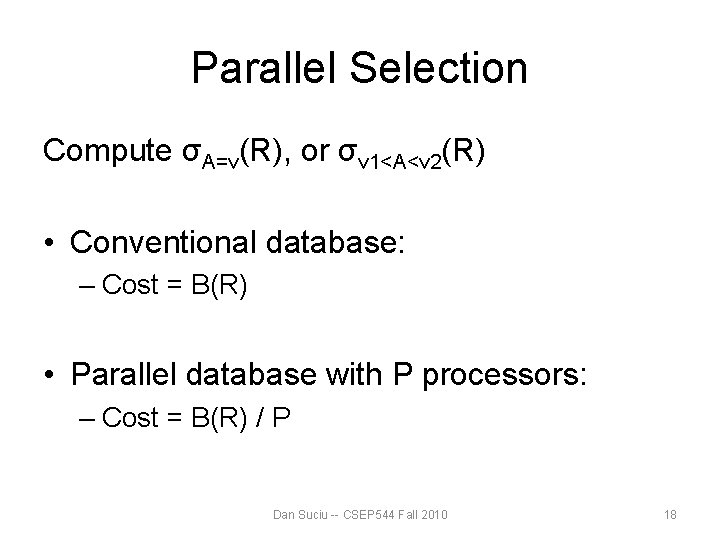 Parallel Selection Compute σA=v(R), or σv 1<A<v 2(R) • Conventional database: – Cost = Parallel Selection Compute σA=v(R), or σv 1<A<v 2(R) • Conventional database: – Cost =