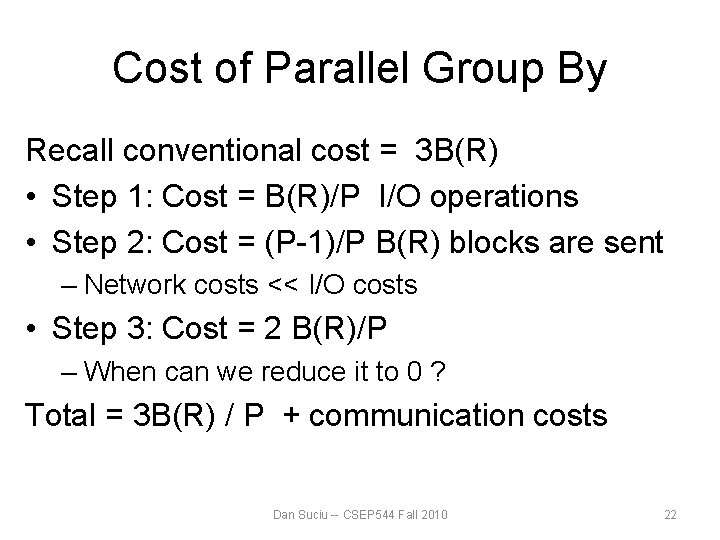 Cost of Parallel Group By Recall conventional cost = 3 B(R) • Step 1: Cost of Parallel Group By Recall conventional cost = 3 B(R) • Step 1: