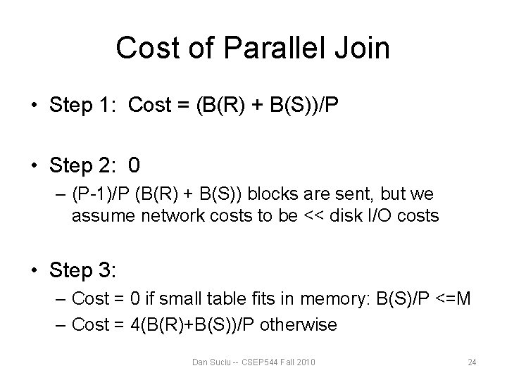 Cost of Parallel Join • Step 1: Cost = (B(R) + B(S))/P • Step Cost of Parallel Join • Step 1: Cost = (B(R) + B(S))/P • Step