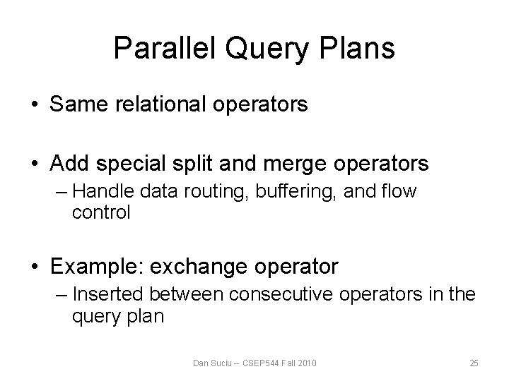 Parallel Query Plans • Same relational operators • Add special split and merge operators Parallel Query Plans • Same relational operators • Add special split and merge operators