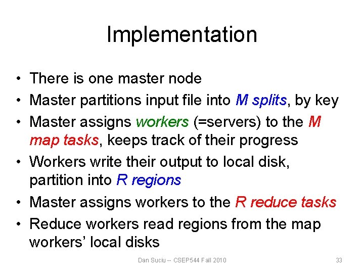 Implementation • There is one master node • Master partitions input file into M Implementation • There is one master node • Master partitions input file into M