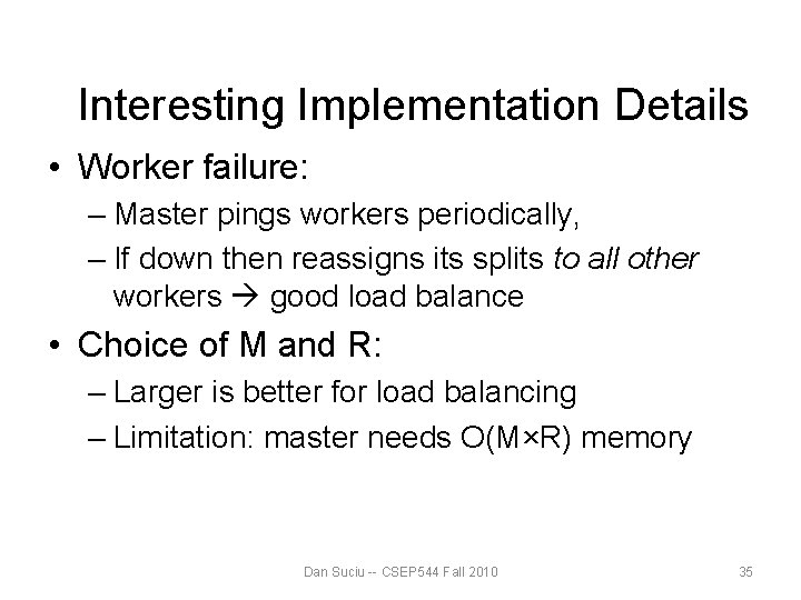 Interesting Implementation Details • Worker failure: – Master pings workers periodically, – If down Interesting Implementation Details • Worker failure: – Master pings workers periodically, – If down
