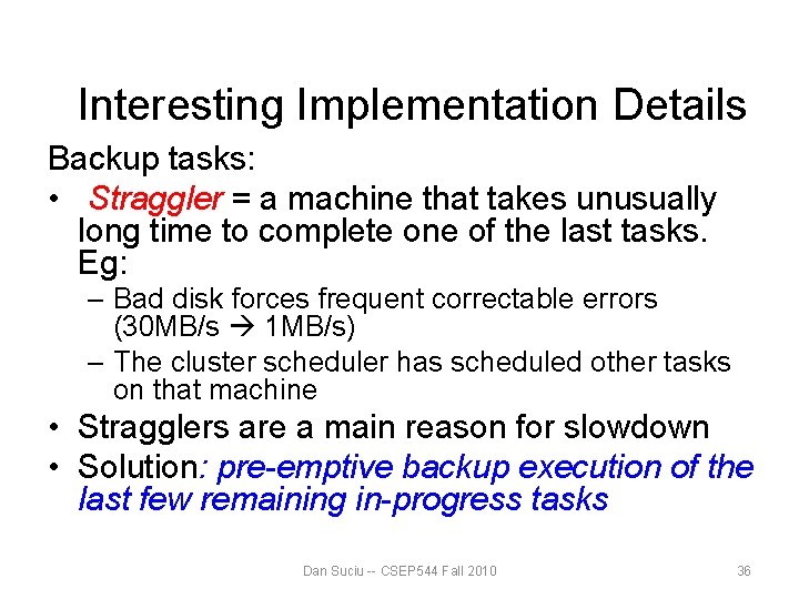 Interesting Implementation Details Backup tasks: • Straggler = a machine that takes unusually long Interesting Implementation Details Backup tasks: • Straggler = a machine that takes unusually long