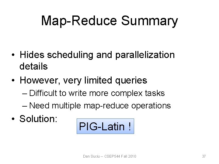 Map-Reduce Summary • Hides scheduling and parallelization details • However, very limited queries – Map-Reduce Summary • Hides scheduling and parallelization details • However, very limited queries –