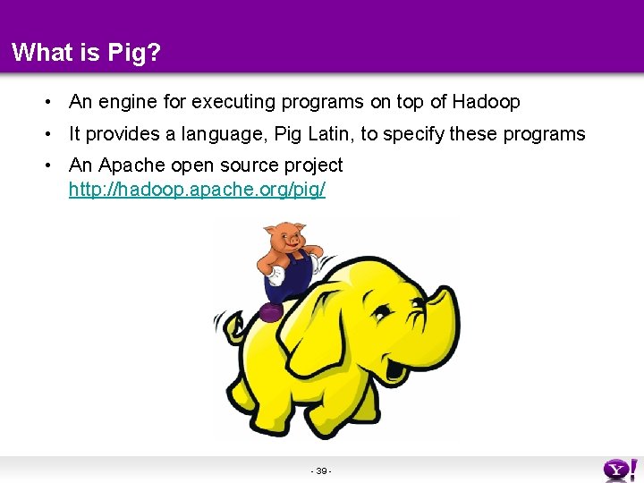 What is Pig? • An engine for executing programs on top of Hadoop • What is Pig? • An engine for executing programs on top of Hadoop •