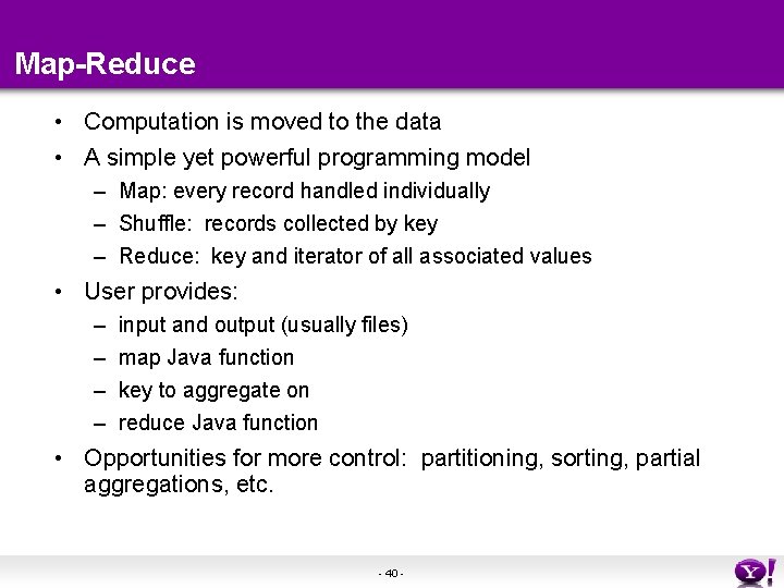 Map-Reduce • Computation is moved to the data • A simple yet powerful programming Map-Reduce • Computation is moved to the data • A simple yet powerful programming