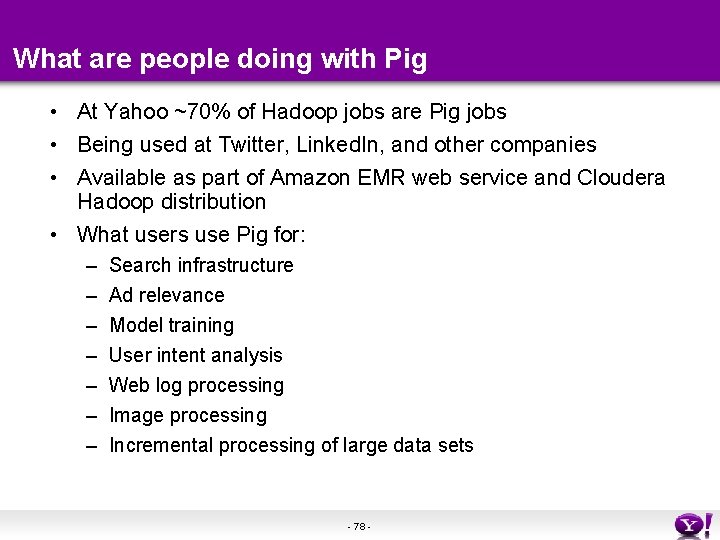 What are people doing with Pig • At Yahoo ~70% of Hadoop jobs are What are people doing with Pig • At Yahoo ~70% of Hadoop jobs are