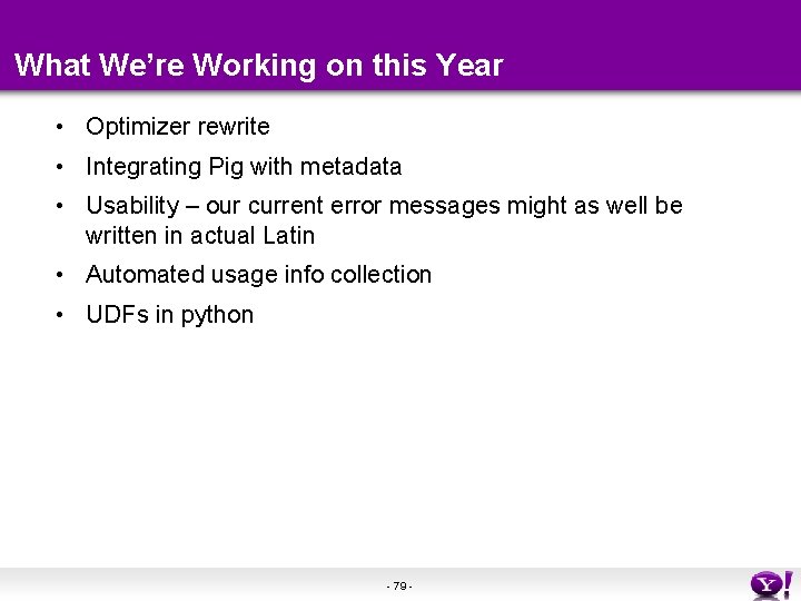What We’re Working on this Year • Optimizer rewrite • Integrating Pig with metadata What We’re Working on this Year • Optimizer rewrite • Integrating Pig with metadata