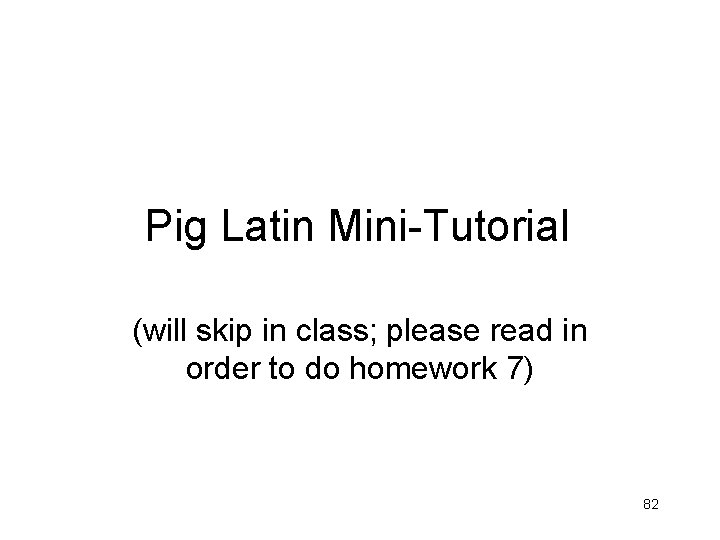 Pig Latin Mini-Tutorial (will skip in class; please read in order to do homework Pig Latin Mini-Tutorial (will skip in class; please read in order to do homework