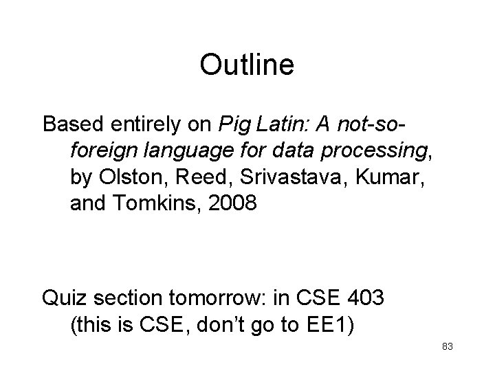 Outline Based entirely on Pig Latin: A not-soforeign language for data processing, by Olston, Outline Based entirely on Pig Latin: A not-soforeign language for data processing, by Olston,