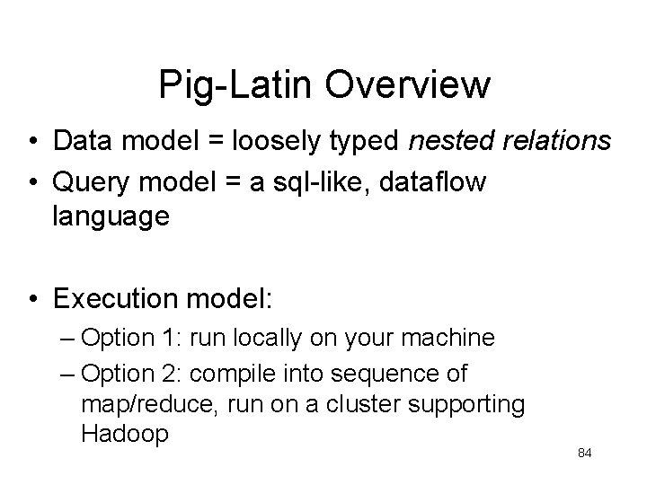 Pig-Latin Overview • Data model = loosely typed nested relations • Query model = Pig-Latin Overview • Data model = loosely typed nested relations • Query model =
