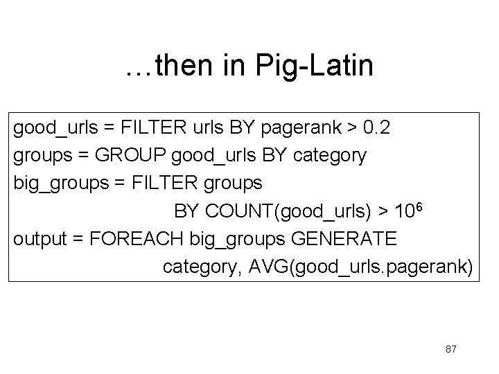 …then in Pig-Latin good_urls = FILTER urls BY pagerank > 0. 2 groups = …then in Pig-Latin good_urls = FILTER urls BY pagerank > 0. 2 groups =