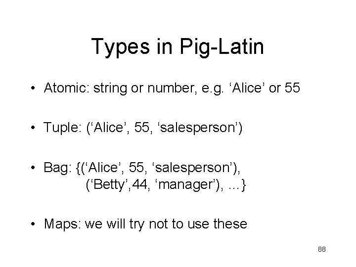 Types in Pig-Latin • Atomic: string or number, e. g. ‘Alice’ or 55 • Types in Pig-Latin • Atomic: string or number, e. g. ‘Alice’ or 55 •