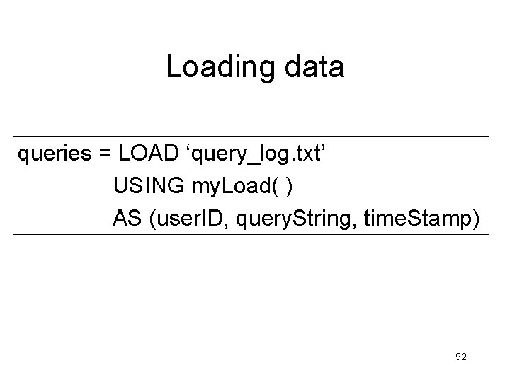 Loading data queries = LOAD ‘query_log. txt’ USING my. Load( ) AS (user. ID, Loading data queries = LOAD ‘query_log. txt’ USING my. Load( ) AS (user. ID,