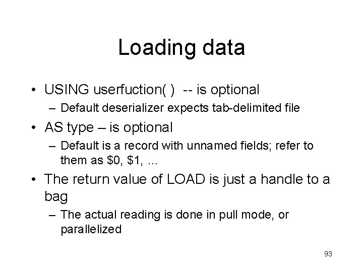 Loading data • USING userfuction( ) -- is optional – Default deserializer expects tab-delimited Loading data • USING userfuction( ) -- is optional – Default deserializer expects tab-delimited