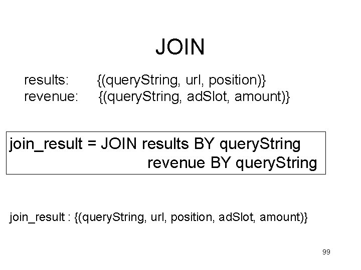 JOIN results: revenue: {(query. String, url, position)} {(query. String, ad. Slot, amount)} join_result = JOIN results: revenue: {(query. String, url, position)} {(query. String, ad. Slot, amount)} join_result =
