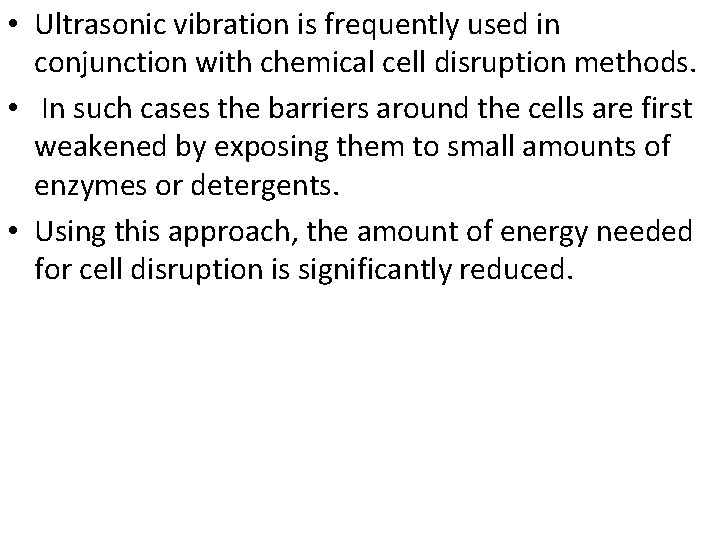  • Ultrasonic vibration is frequently used in conjunction with chemical cell disruption methods.