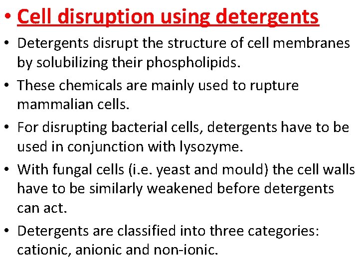  • Cell disruption using detergents • Detergents disrupt the structure of cell membranes