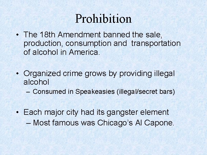 Prohibition • The 18 th Amendment banned the sale, production, consumption and transportation of