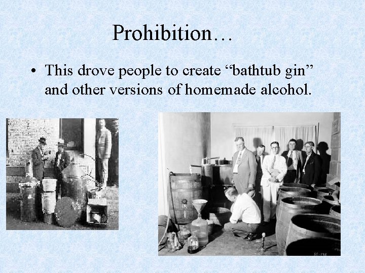 Prohibition… • This drove people to create “bathtub gin” and other versions of homemade