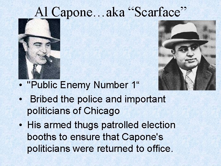 Al Capone…aka “Scarface” • "Public Enemy Number 1“ • Bribed the police and important