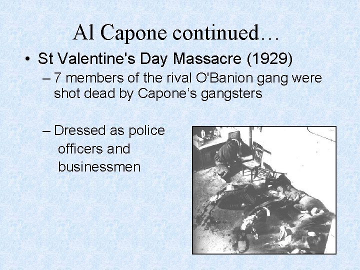 Al Capone continued… • St Valentine's Day Massacre (1929) – 7 members of the