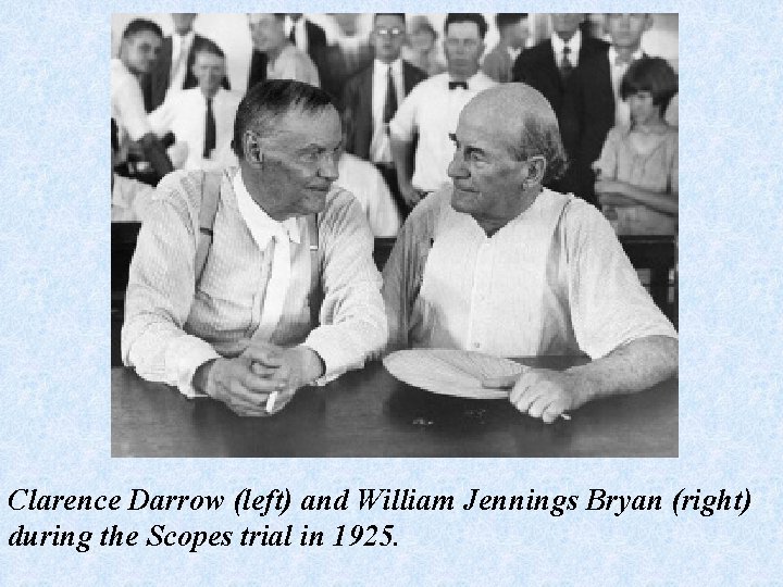 Clarence Darrow (left) and William Jennings Bryan (right) during the Scopes trial in 1925.