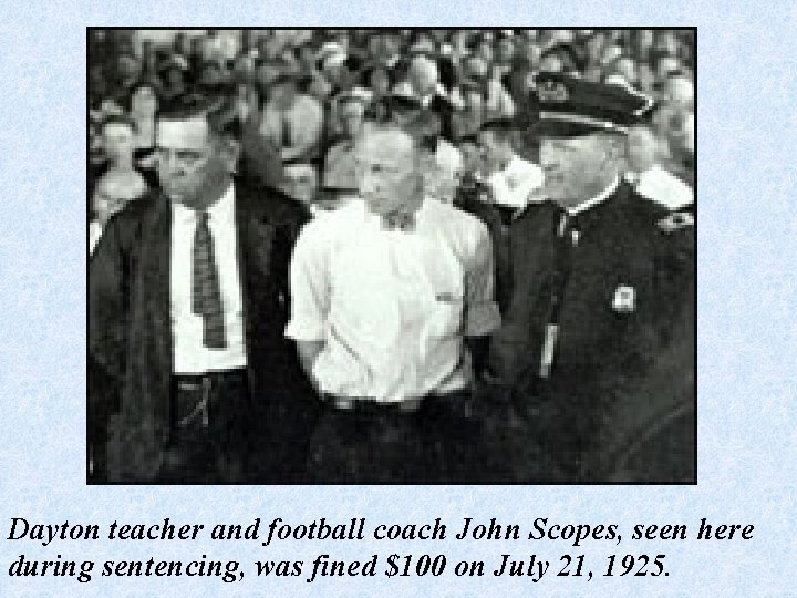Dayton teacher and football coach John Scopes, seen here during sentencing, was fined $100