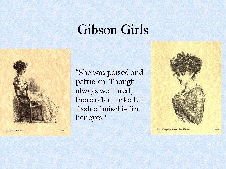 Gibson Girls “She was poised and patrician. Though always well bred, there often lurked